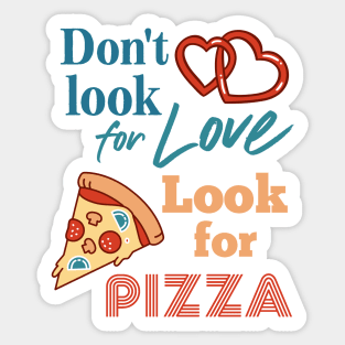 Don't look for love look for pizza. Pizza lovers. Sticker